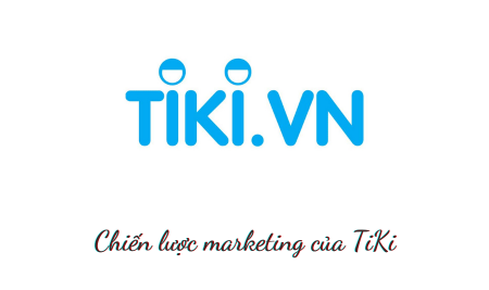 Phân tích Chiến lược marketing của Tiki cực kỳ thông minh